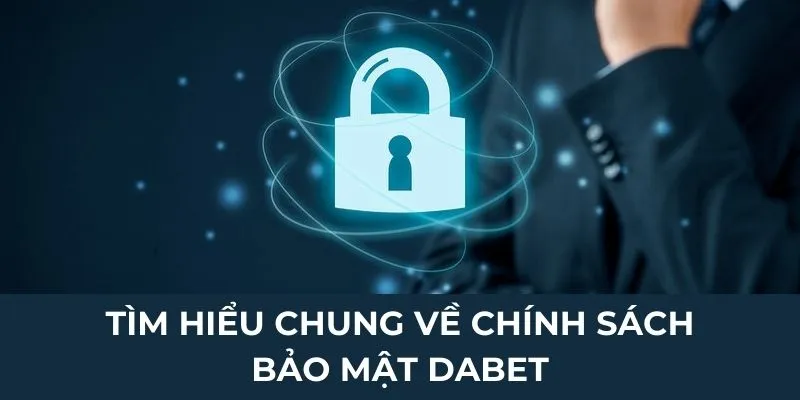Tìm hiểu chung về chính sách bảo mật Dabet